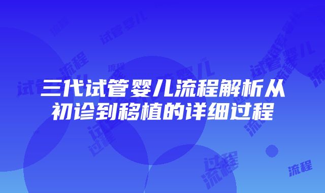 三代试管婴儿流程解析从初诊到移植的详细过程