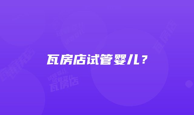 瓦房店试管婴儿？