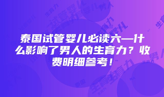 泰国试管婴儿必读六—什么影响了男人的生育力？收费明细参考！