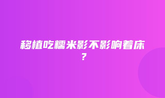 移植吃糯米影不影响着床？