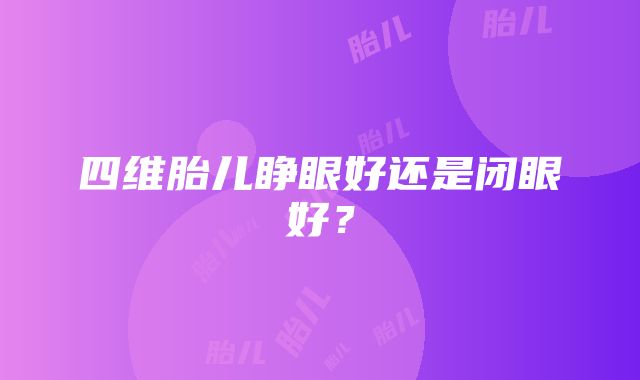 四维胎儿睁眼好还是闭眼好？