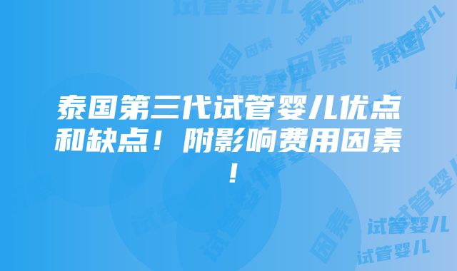 泰国第三代试管婴儿优点和缺点！附影响费用因素！