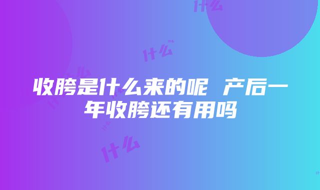 收胯是什么来的呢 产后一年收胯还有用吗