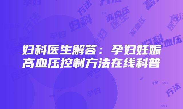 妇科医生解答：孕妇妊娠高血压控制方法在线科普