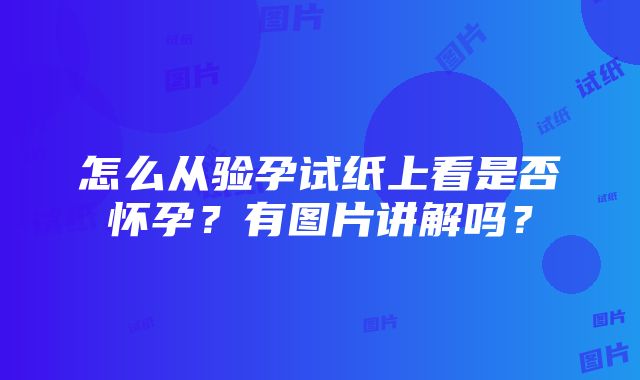 怎么从验孕试纸上看是否怀孕？有图片讲解吗？