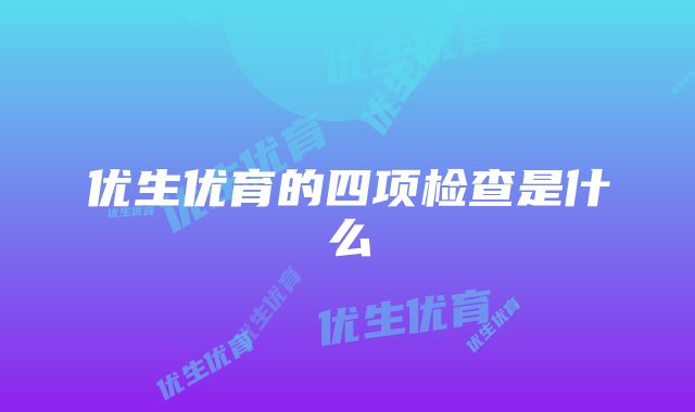 优生优育的四项检查是什么