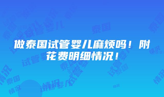 做泰国试管婴儿麻烦吗！附花费明细情况！