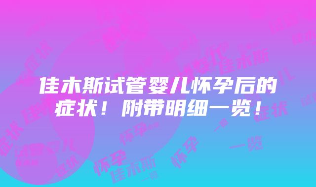 佳木斯试管婴儿怀孕后的症状！附带明细一览！