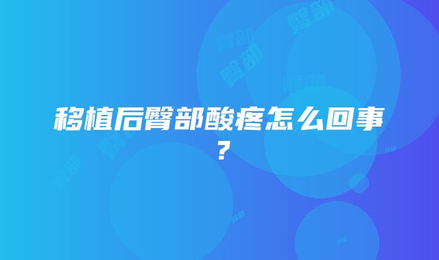 移植后臀部酸疼怎么回事？