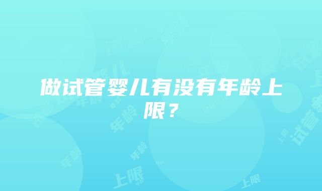 做试管婴儿有没有年龄上限？