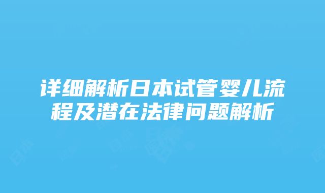 详细解析日本试管婴儿流程及潜在法律问题解析