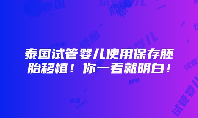 泰国试管婴儿使用保存胚胎移植！你一看就明白！