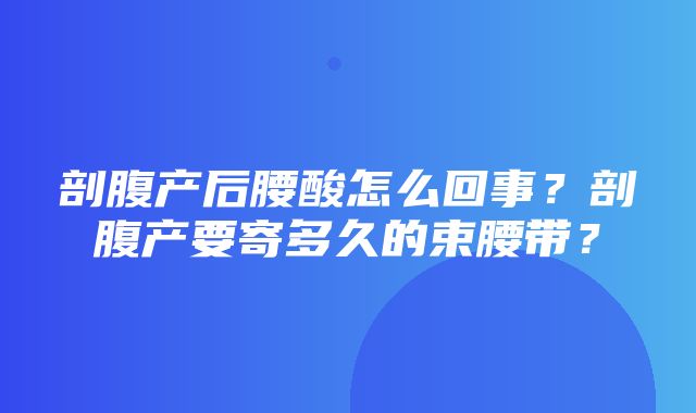 剖腹产后腰酸怎么回事？剖腹产要寄多久的束腰带？