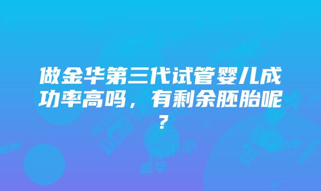 做金华第三代试管婴儿成功率高吗，有剩余胚胎呢？