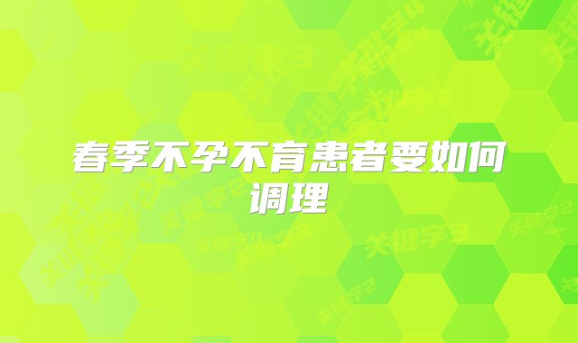 春季不孕不育患者要如何调理