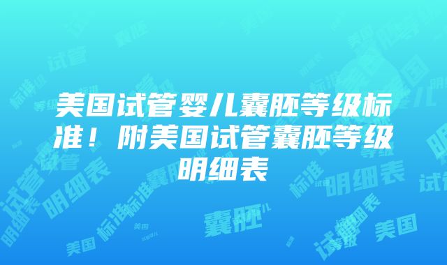 美国试管婴儿囊胚等级标准！附美国试管囊胚等级明细表