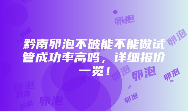 黔南卵泡不破能不能做试管成功率高吗，详细报价一览！