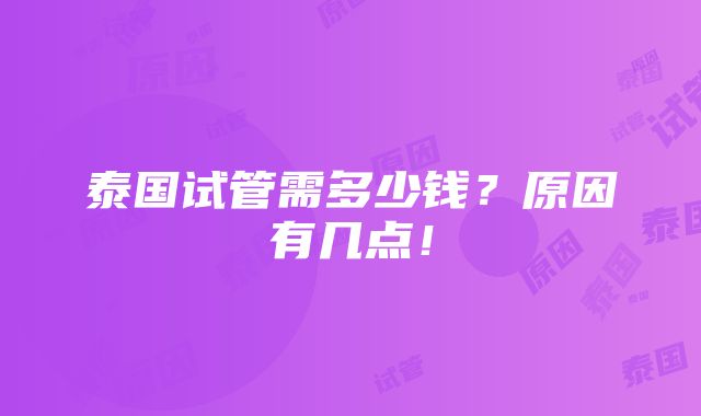 泰国试管需多少钱？原因有几点！