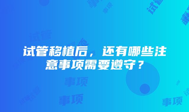 试管移植后，还有哪些注意事项需要遵守？