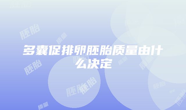 多囊促排卵胚胎质量由什么决定