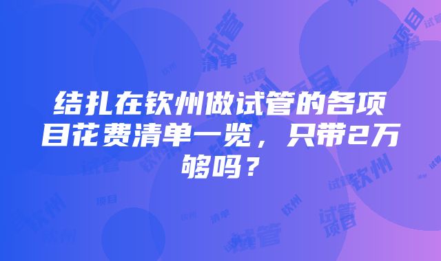 结扎在钦州做试管的各项目花费清单一览，只带2万够吗？