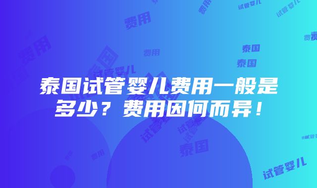 泰国试管婴儿费用一般是多少？费用因何而异！