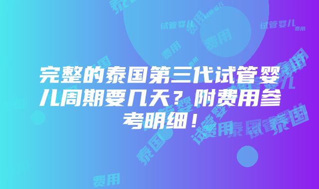 完整的泰国第三代试管婴儿周期要几天？附费用参考明细！