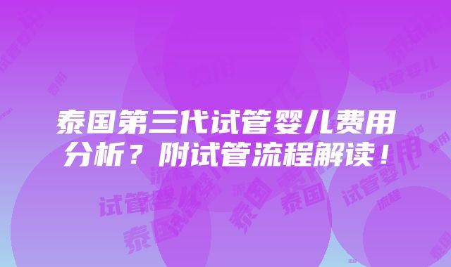 泰国第三代试管婴儿费用分析？附试管流程解读！