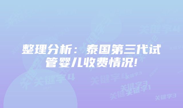 整理分析：泰国第三代试管婴儿收费情况!