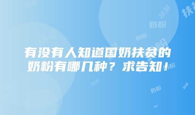 有没有人知道国奶扶贫的奶粉有哪几种？求告知！