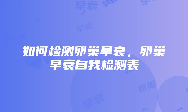 如何检测卵巢早衰，卵巢早衰自我检测表