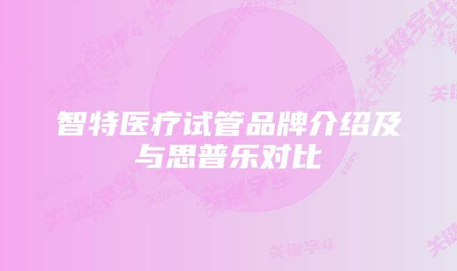 智特医疗试管品牌介绍及与思普乐对比