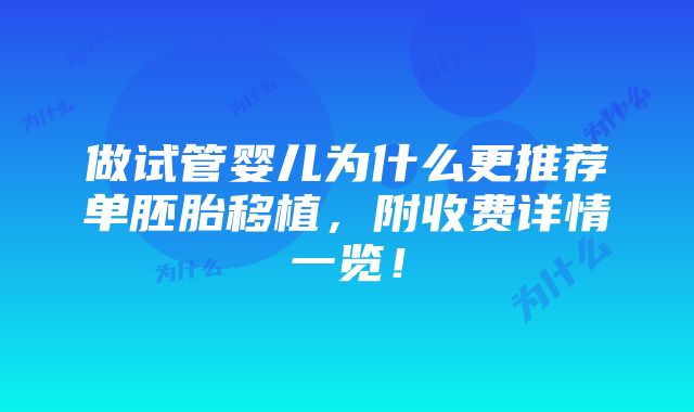 做试管婴儿为什么更推荐单胚胎移植，附收费详情一览！