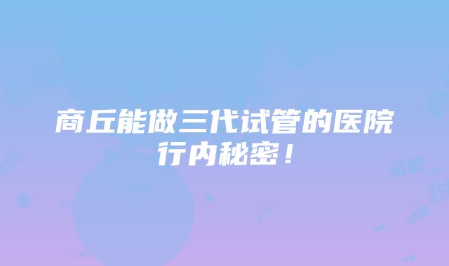 商丘能做三代试管的医院行内秘密！