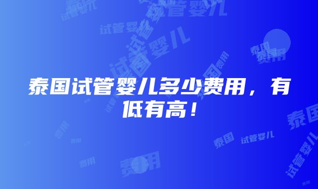 泰国试管婴儿多少费用，有低有高！