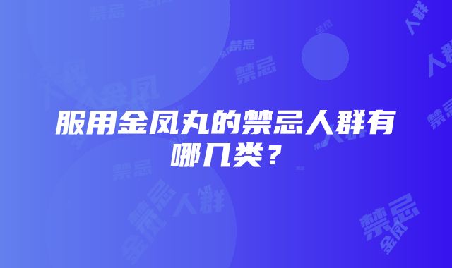 服用金凤丸的禁忌人群有哪几类？