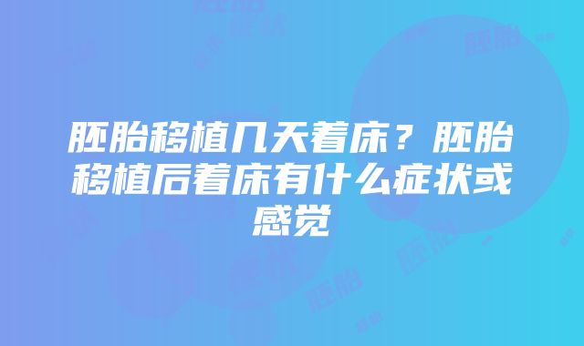 胚胎移植几天着床？胚胎移植后着床有什么症状或感觉