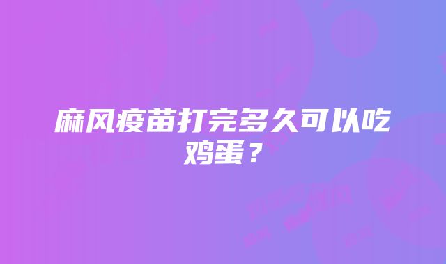 麻风疫苗打完多久可以吃鸡蛋？