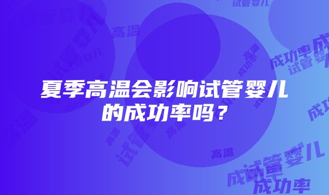 夏季高温会影响试管婴儿的成功率吗？