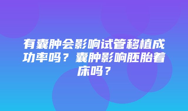 有囊肿会影响试管移植成功率吗？囊肿影响胚胎着床吗？