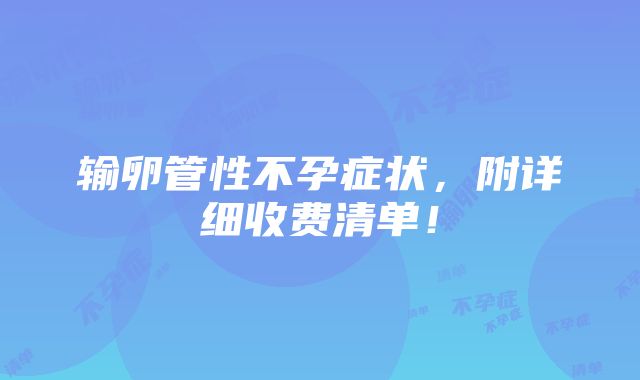 输卵管性不孕症状，附详细收费清单！