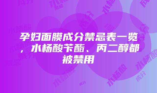 孕妇面膜成分禁忌表一览，水杨酸苄酯、丙二醇都被禁用