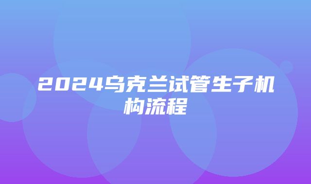 2024乌克兰试管生子机构流程