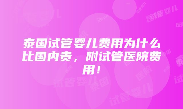 泰国试管婴儿费用为什么比国内贵，附试管医院费用！