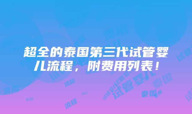 超全的泰国第三代试管婴儿流程，附费用列表！