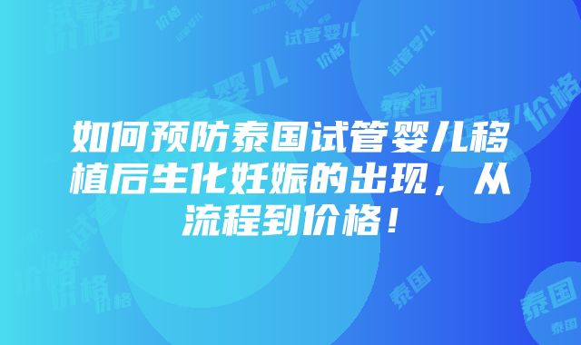 如何预防泰国试管婴儿移植后生化妊娠的出现，从流程到价格！