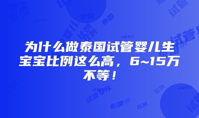 为什么做泰国试管婴儿生宝宝比例这么高，6~15万不等！