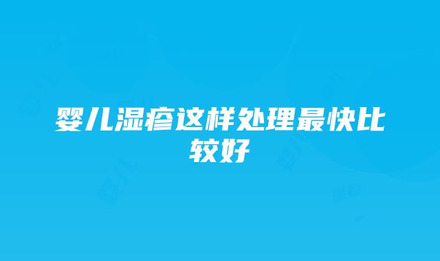 婴儿湿疹这样处理最快比较好