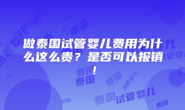 做泰国试管婴儿费用为什么这么贵？是否可以报销！