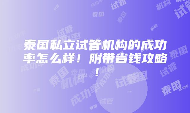 泰国私立试管机构的成功率怎么样！附带省钱攻略！